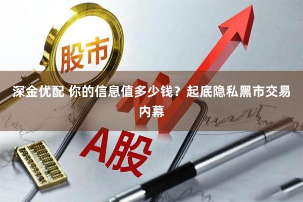 深金优配 你的信息值多少钱？起底隐私黑市交易内幕